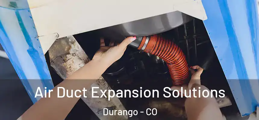  Air Duct Expansion Solutions Durango - CO