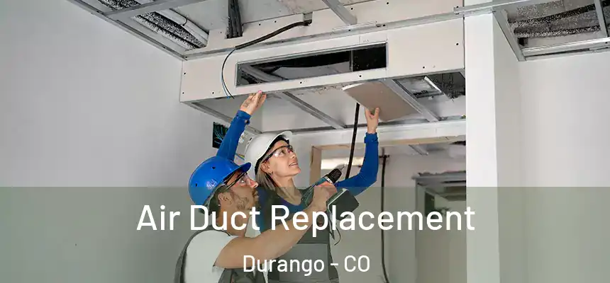  Air Duct Replacement Durango - CO