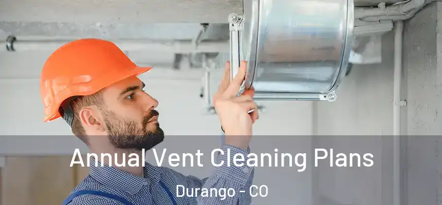  Annual Vent Cleaning Plans Durango - CO