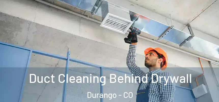  Duct Cleaning Behind Drywall Durango - CO