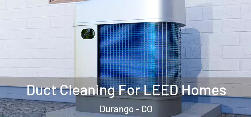  Duct Cleaning For LEED Homes Durango - CO