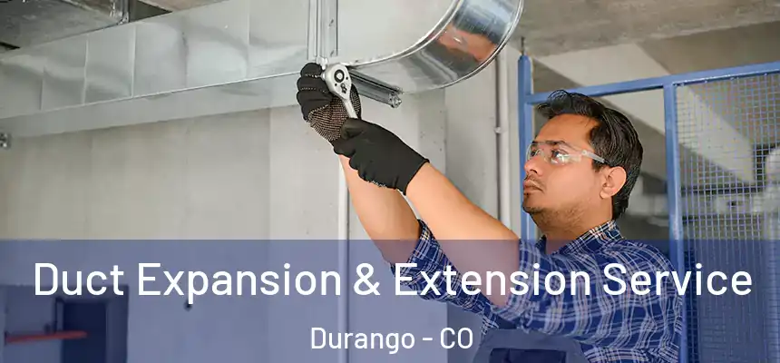  Duct Expansion & Extension Service Durango - CO