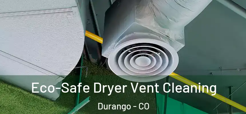  Eco-Safe Dryer Vent Cleaning Durango - CO
