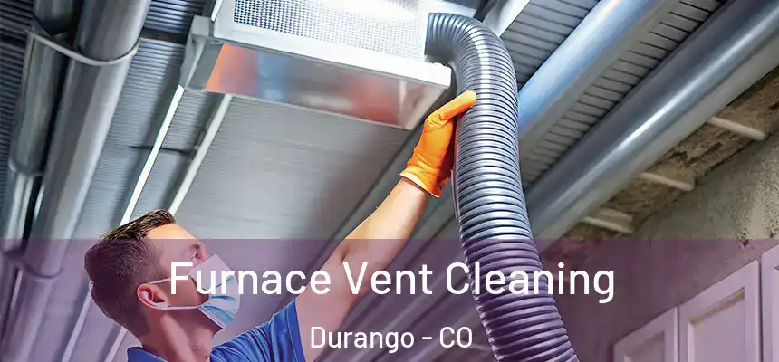  Furnace Vent Cleaning Durango - CO