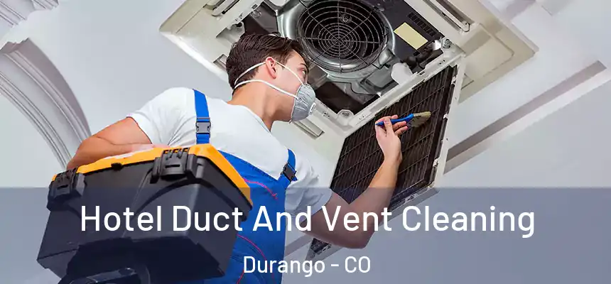  Hotel Duct And Vent Cleaning Durango - CO