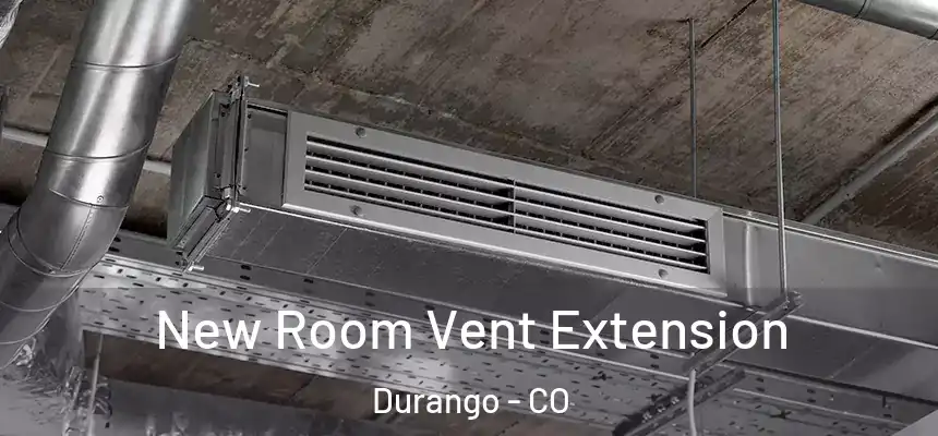  New Room Vent Extension Durango - CO