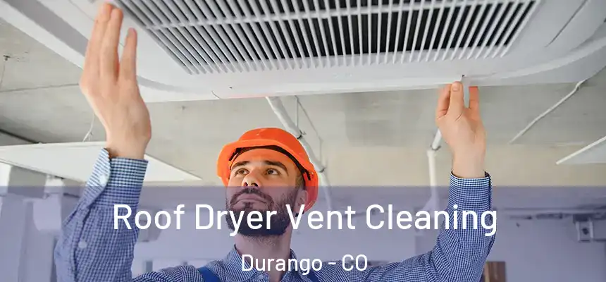  Roof Dryer Vent Cleaning Durango - CO