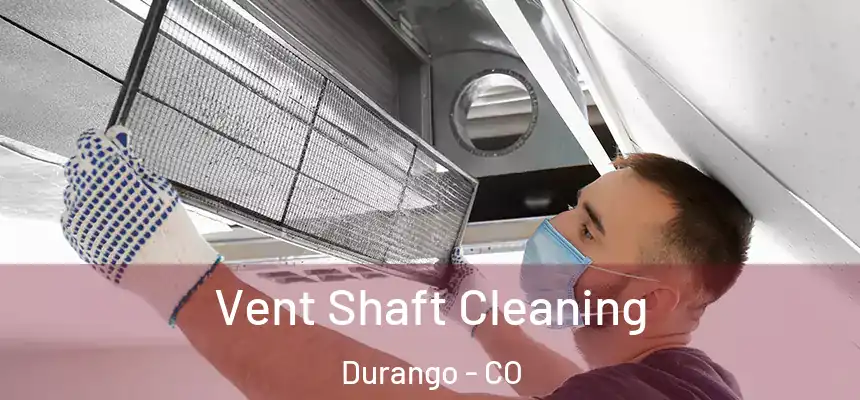  Vent Shaft Cleaning Durango - CO