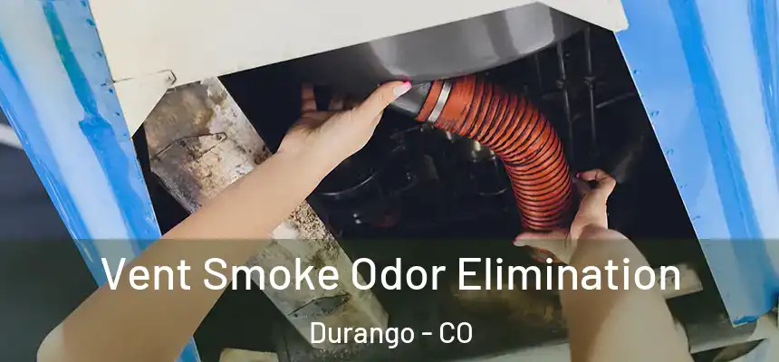  Vent Smoke Odor Elimination Durango - CO